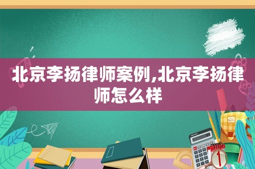 北京李揚律師案例,北京李揚律師怎么樣