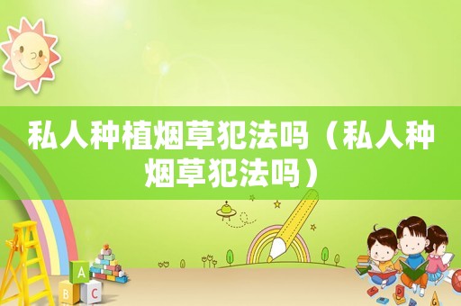 私人種植煙草犯法嗎（私人種煙草犯法嗎）