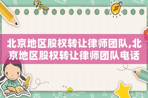 北京地區(qū)股權(quán)轉(zhuǎn)讓律師團(tuán)隊(duì),北京地區(qū)股權(quán)轉(zhuǎn)讓律師團(tuán)隊(duì)電話