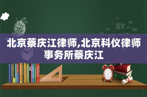 北京蔡慶江律師,北京科儀律師事務所蔡慶江