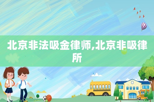 北京非法吸金律師,北京非吸律所