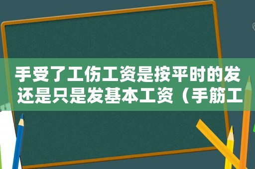 手受了工傷工資是按平時(shí)的發(fā) 還是只是發(fā)基本工資（手筋工傷賠三月工資合理）