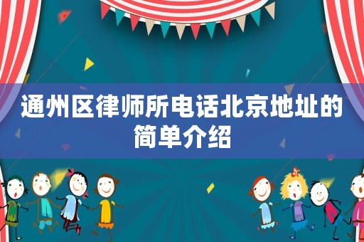 通州區律師所電話北京地址的簡單介紹