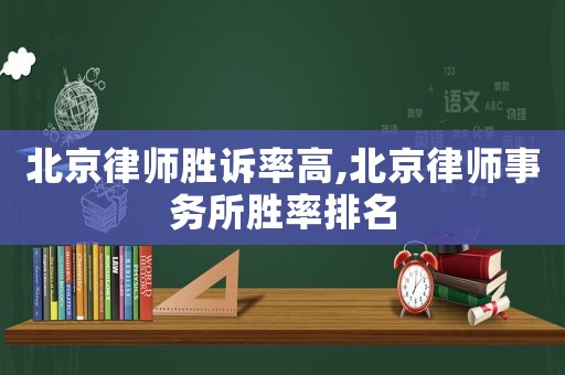 北京律師勝訴率高,北京律師事務所勝率排名