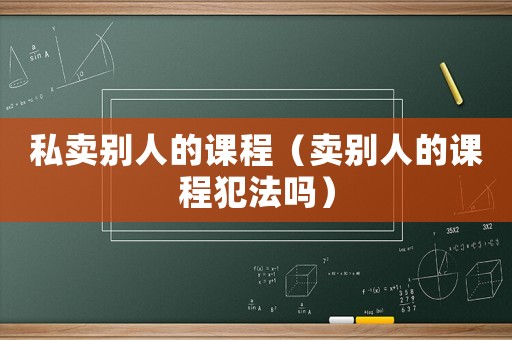 私賣別人的課程（賣別人的課程犯法嗎）