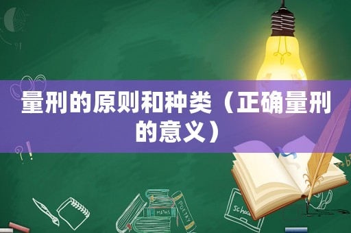 量刑的原則和種類（正確量刑的意義）