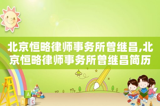 北京恒略律師事務所曾繼昌,北京恒略律師事務所曾繼昌簡歷