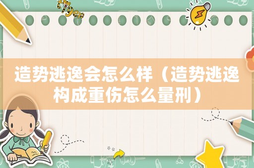 造勢(shì)逃逸會(huì)怎么樣（造勢(shì)逃逸構(gòu)成重傷怎么量刑）