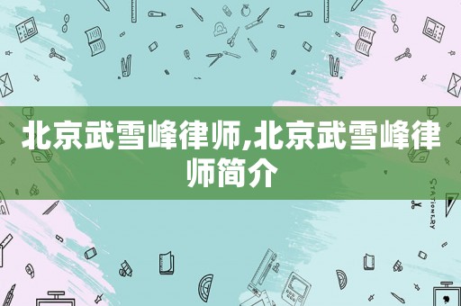 北京武雪峰律師,北京武雪峰律師簡介