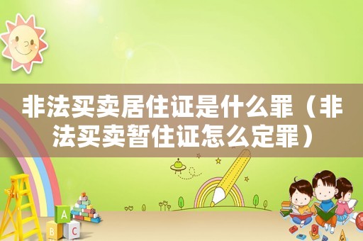 非法買賣居住證是什么罪（非法買賣暫住證怎么定罪）
