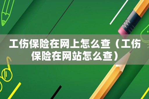 工傷保險在網上怎么查（工傷保險在網站怎么查）