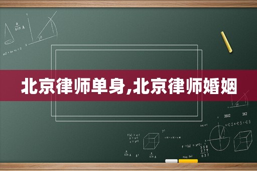 北京律師單身,北京律師婚姻