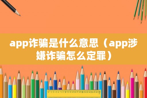 app詐騙是什么意思（app涉嫌詐騙怎么定罪）