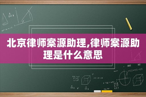 北京律師案源助理,律師案源助理是什么意思