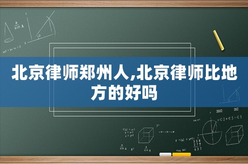 北京律師鄭州人,北京律師比地方的好嗎