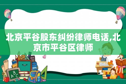 北京平谷股東糾紛律師電話,北京市平谷區律師