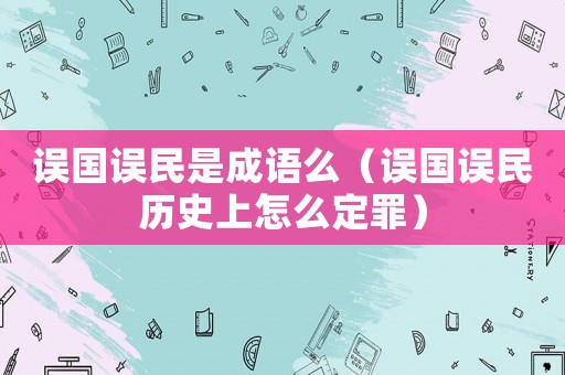 誤國誤民是成語么（誤國誤民歷史上怎么定罪）