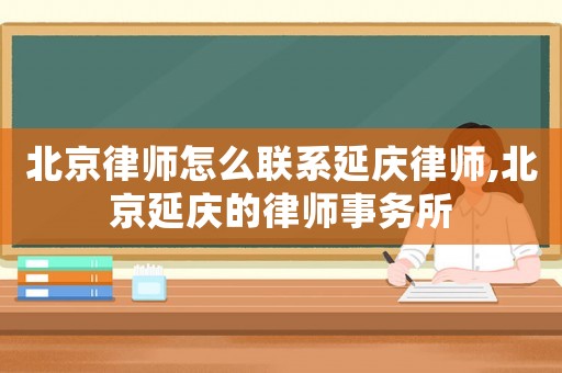 北京律師怎么聯系延慶律師,北京延慶的律師事務所