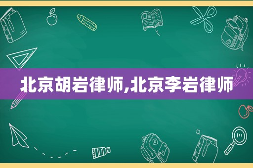 北京胡巖律師,北京李巖律師