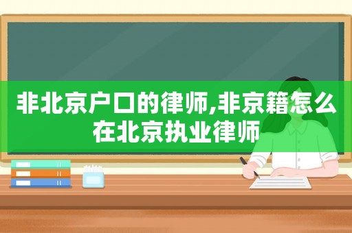 非北京戶口的律師,非京籍怎么在北京執(zhí)業(yè)律師
