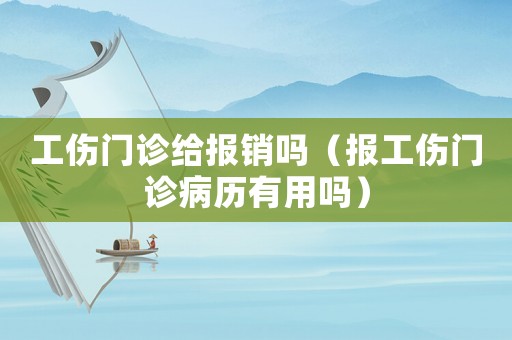 工傷門診給報銷嗎（報工傷門診病歷有用嗎）