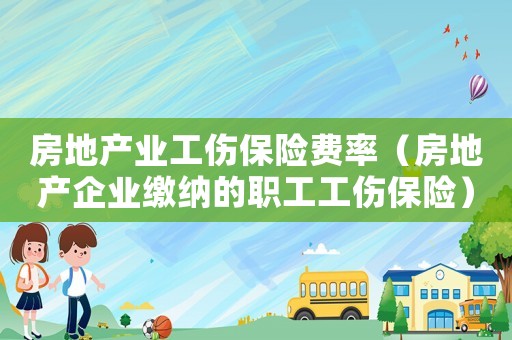 房地產業工傷保險費率（房地產企業繳納的職工工傷保險）