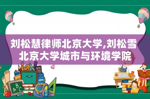 劉松慧律師北京大學(xué),劉松雪 北京大學(xué)城市與環(huán)境學(xué)院