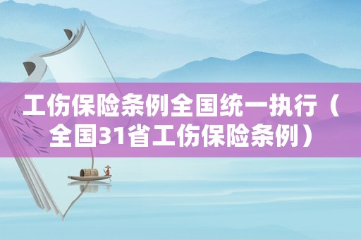 工傷保險條例全國統一執行（全國31省工傷保險條例）