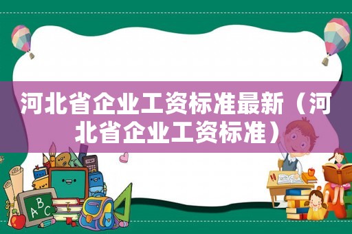 河北省企業工資標準最新（河北省企業工資標準）
