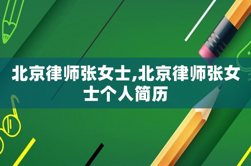 北京律師張女士,北京律師張女士個人簡歷