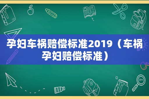 孕婦車禍賠償標準2019（車禍孕婦賠償標準）