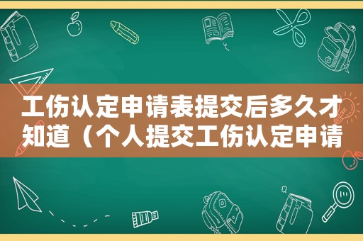 工傷認定申請表提交后多久才知道（個人提交工傷認定申請表要多久時間）