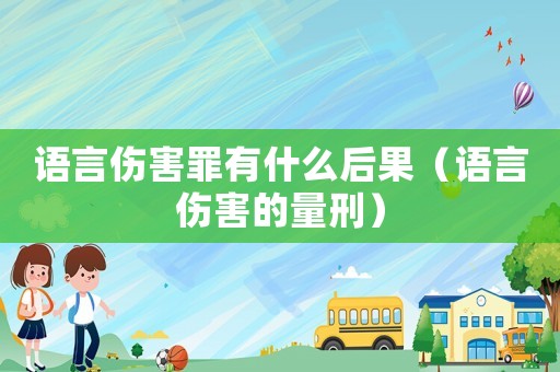 語言傷害罪有什么后果（語言傷害的量刑）