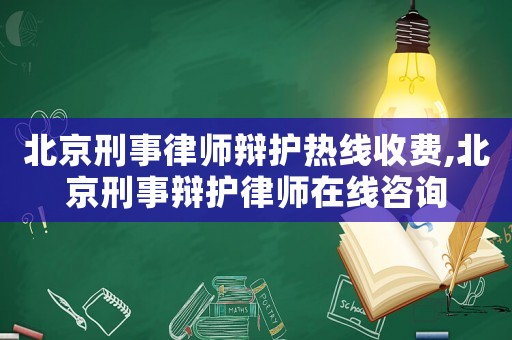 北京刑事律師辯護熱線收費,北京刑事辯護律師在線咨詢