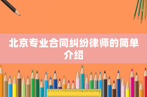 北京專業(yè)合同糾紛律師的簡單介紹