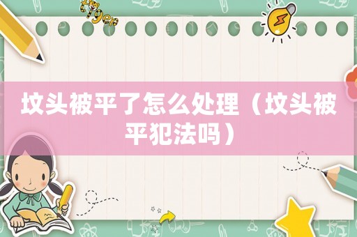 墳頭被平了怎么處理（墳頭被平犯法嗎）