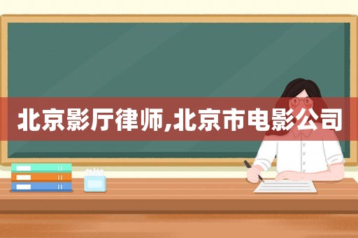 北京影廳律師,北京市電影公司