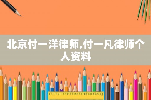 北京付一洋律師,付一凡律師個人資料