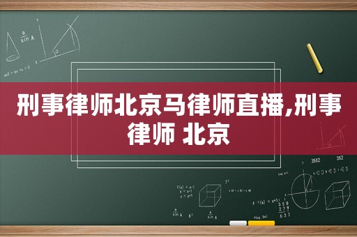 刑事律師北京馬律師直播,刑事律師 北京