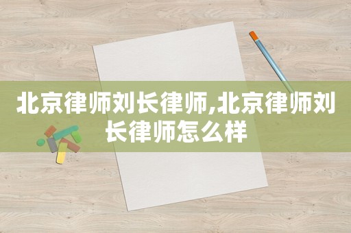 北京律師劉長律師,北京律師劉長律師怎么樣