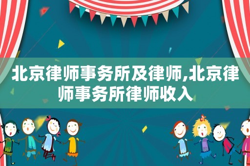 北京律師事務所及律師,北京律師事務所律師收入