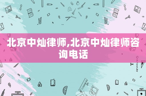 北京中燦律師,北京中燦律師咨詢電話