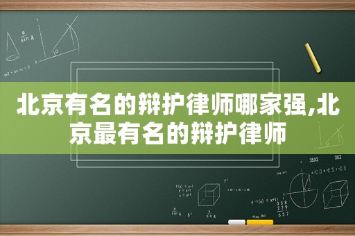 北京有名的辯護(hù)律師哪家強,北京最有名的辯護(hù)律師