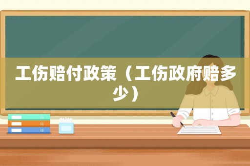 工傷賠付政策（工傷政府賠多少）