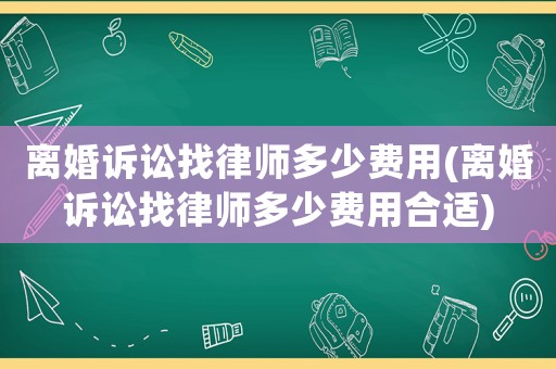 離婚訴訟找律師多少費(fèi)用(離婚訴訟找律師多少費(fèi)用合適)