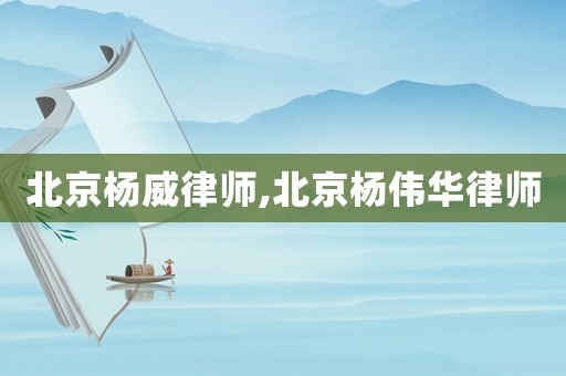 北京楊威律師,北京楊偉華律師
