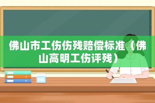 佛山市工傷傷殘賠償標準（佛山高明工傷評殘）