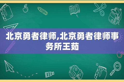 北京勇者律師,北京勇者律師事務(wù)所王茹