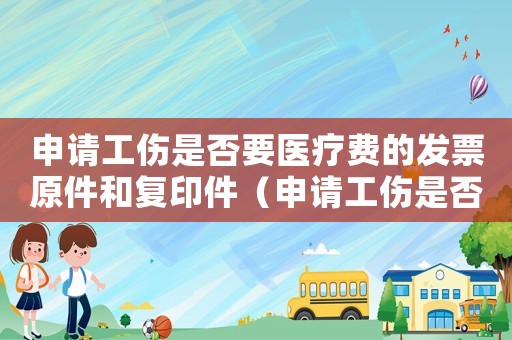 申請工傷是否要醫療費的發票原件和復印件（申請工傷是否要醫療費的發票原件）