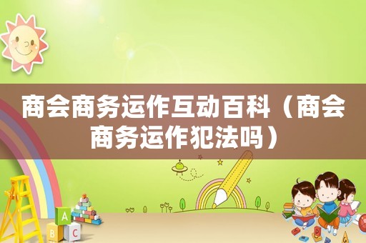 商會商務運作互動百科（商會商務運作犯法嗎）